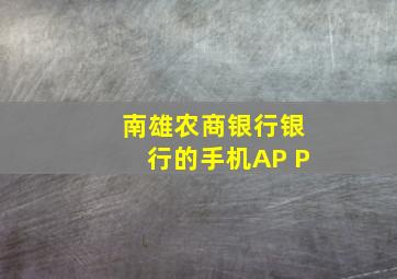 南雄农商银行银行的手机AP P